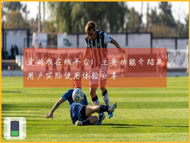 爱游戏在线平台：主要功能介绍及用户实际使用体验分享